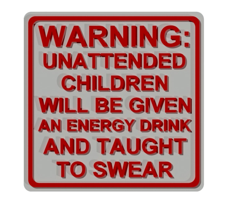 Warning - Unattended Children Will Be Given an Energy Drink and Taught to Swear sign