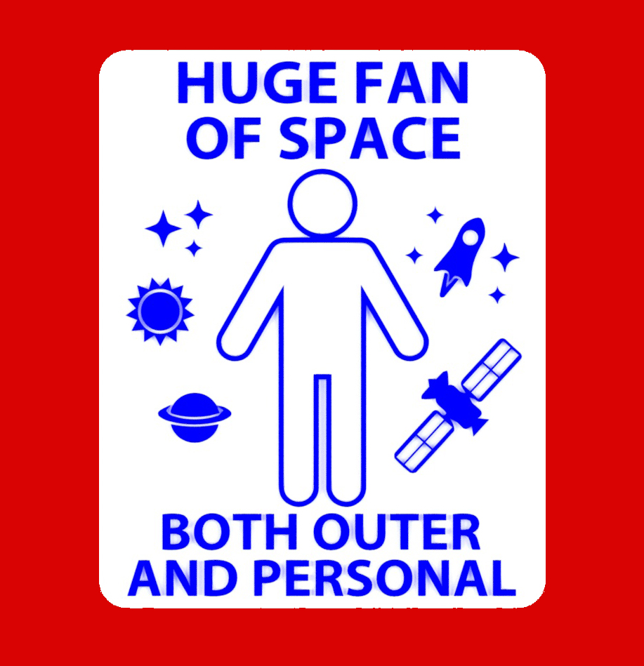 HUGE FAN OF SPACE, BOTH OUTER AND PERSONAL, sign