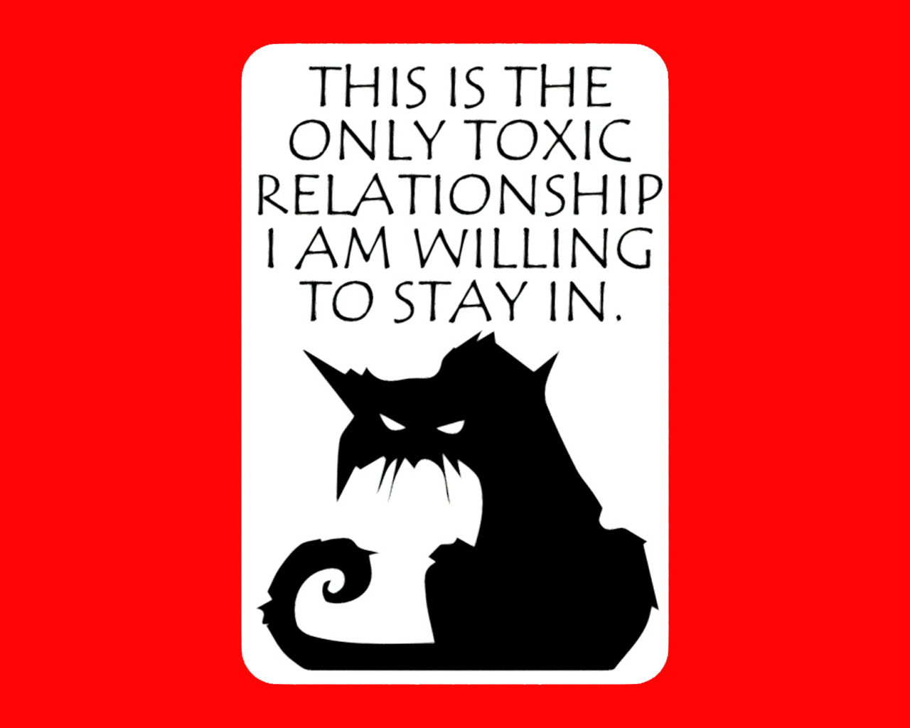 THIS IS THE ONLY TOXIC RELATIONSHIP I AM WILLING TO STAY IN, sign
