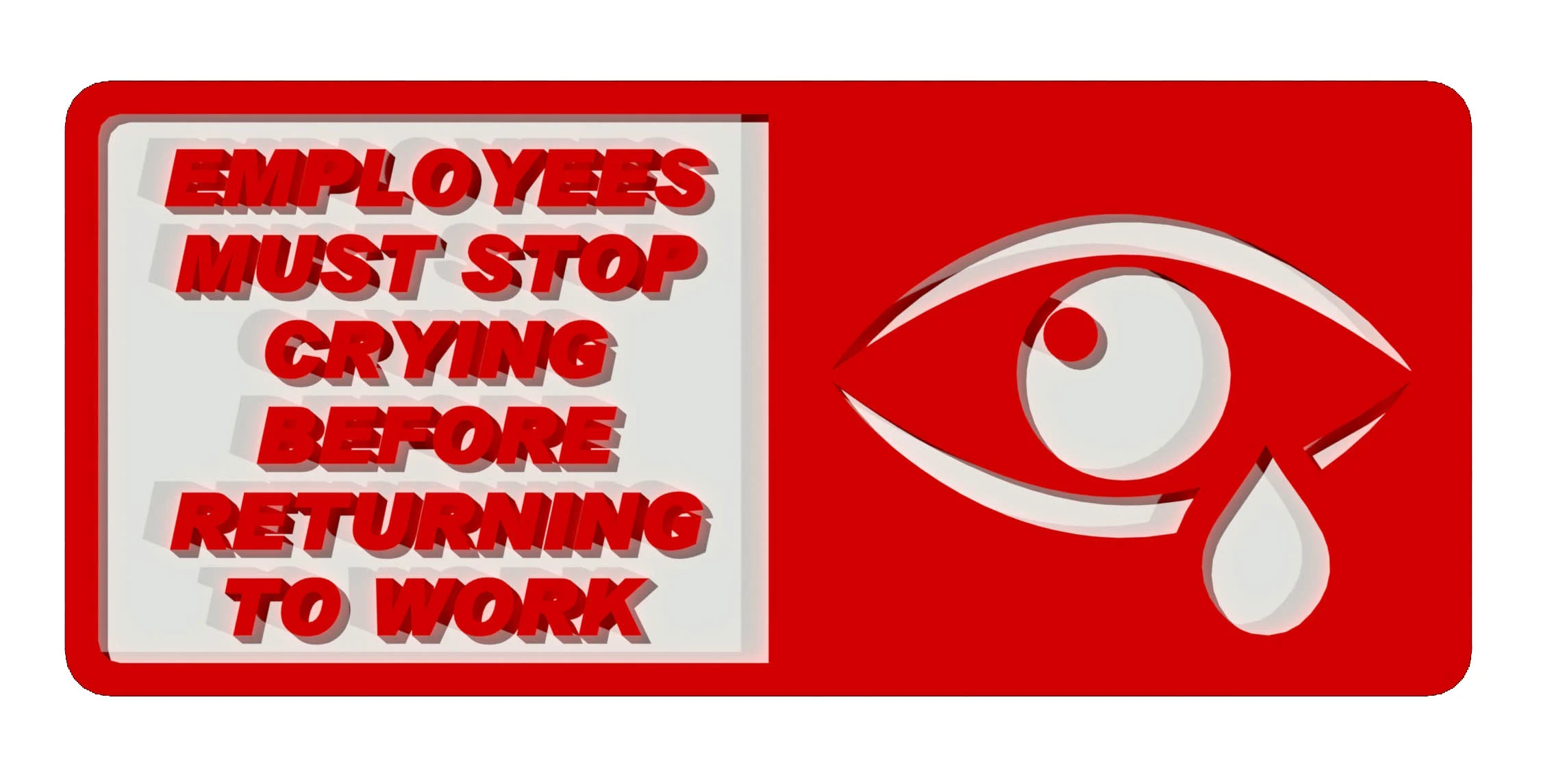 Employees Must Stop Crying Before Returning to Work, signage