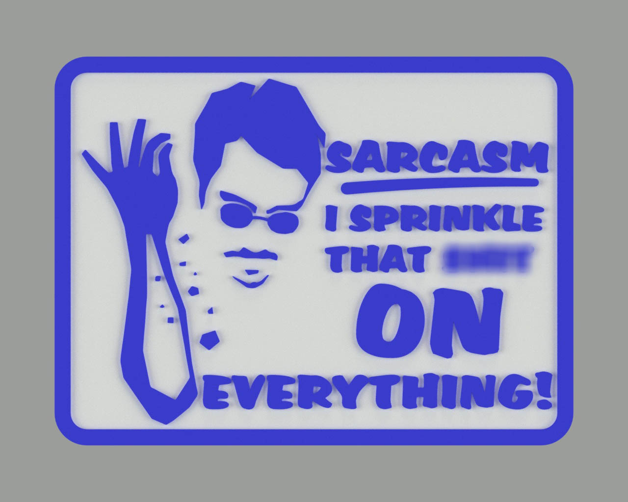 SARCASM, I SPRINKLE THAT SH!T ON EVERYTHING, SIGN