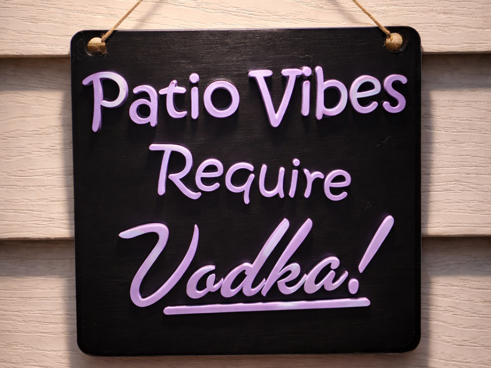 Patio Vibes Require Vodka! - 3D Sign