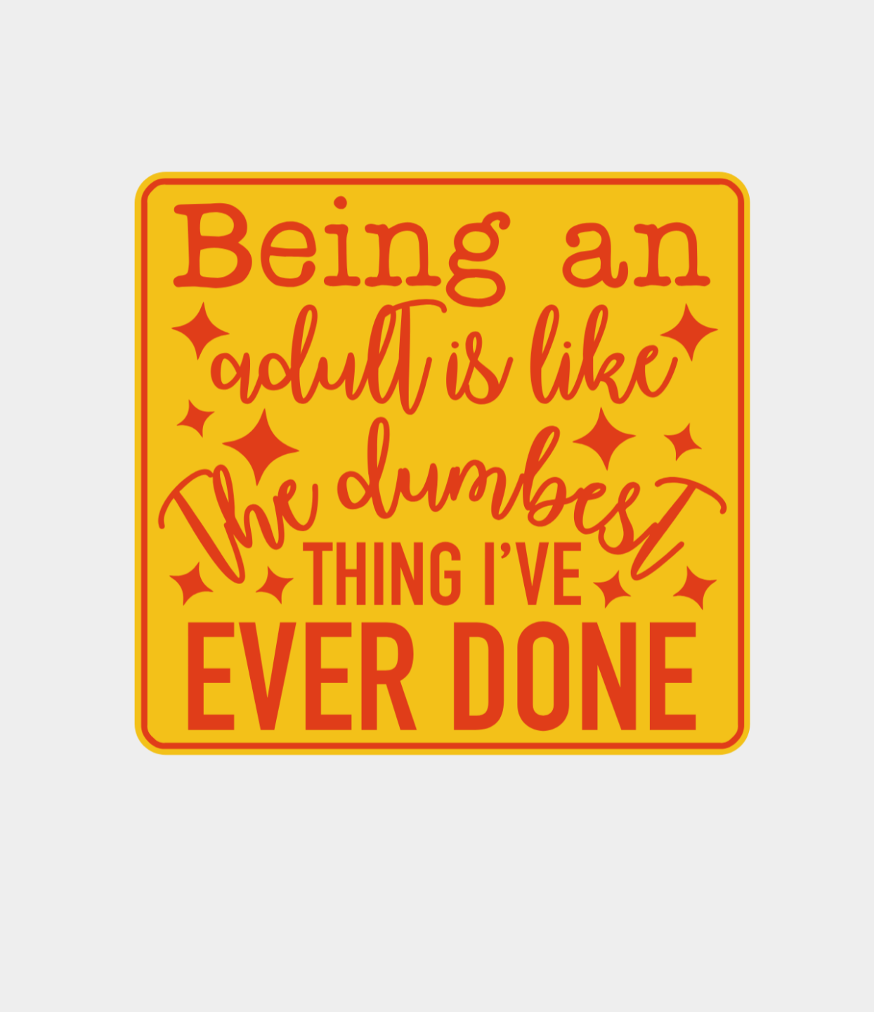 Being adult is dumb :)  Sign