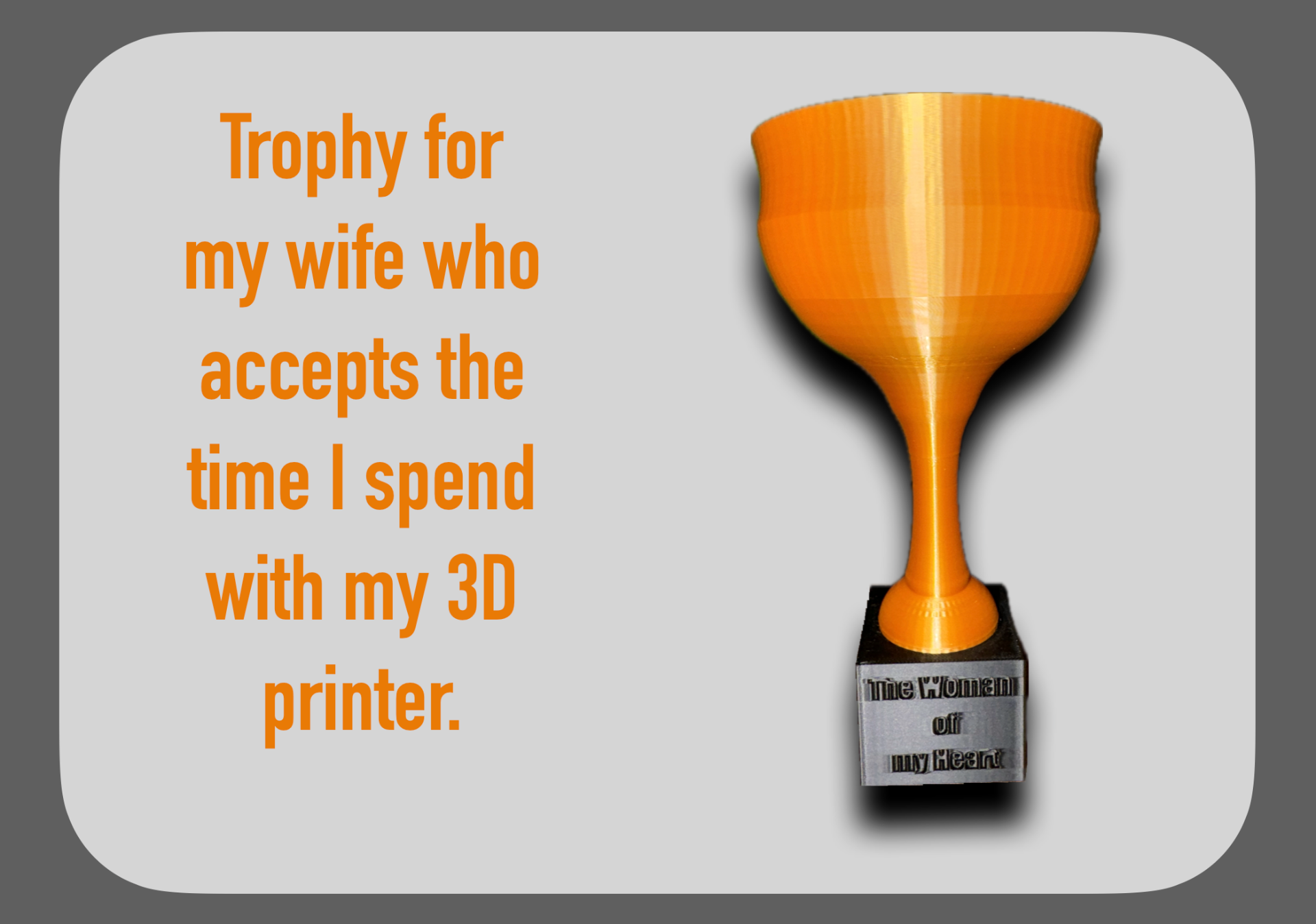 Trophy for my wife who accepts the time I spend with my 3D printer (With love) !!!