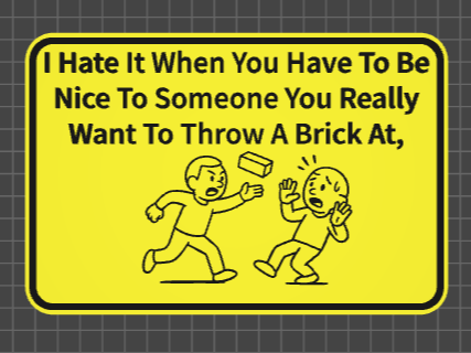 funny sign throw a brick at