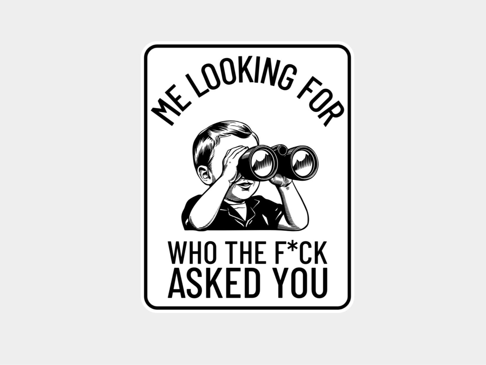 Me looking for who asked you - funny sign