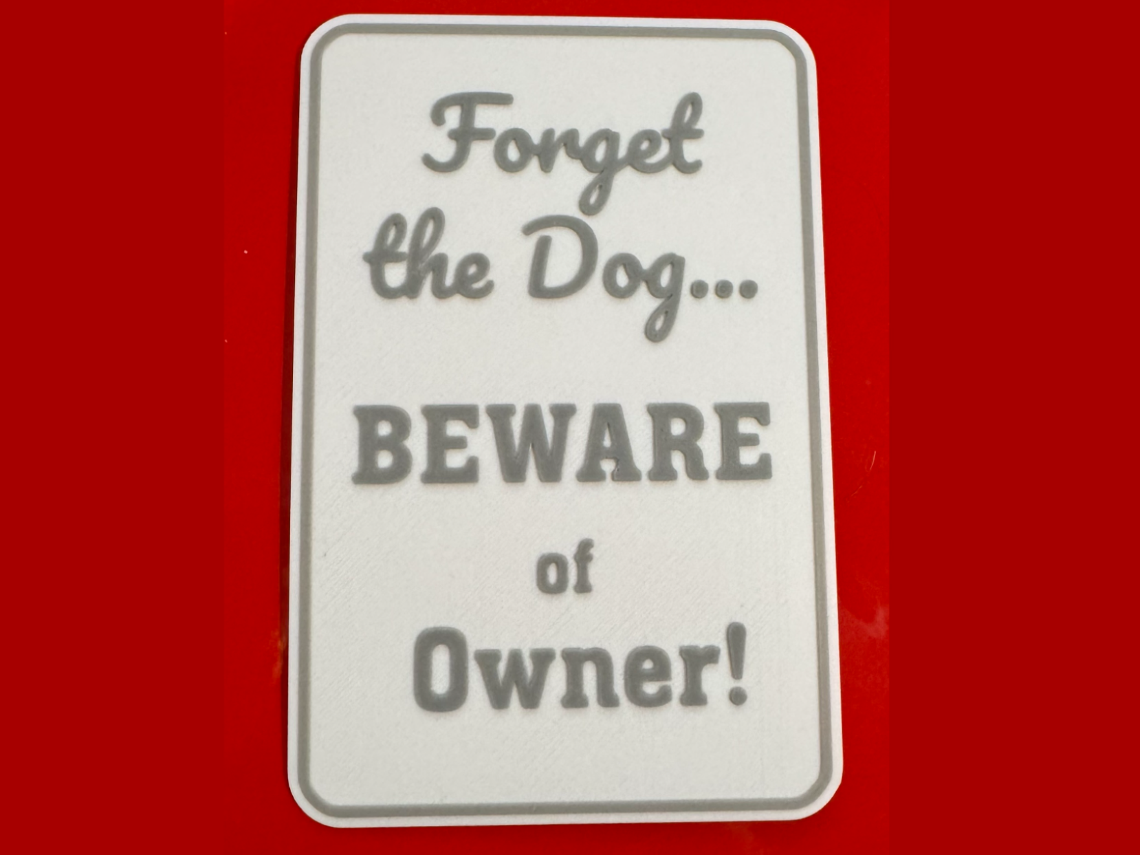 Forget the Dog Beware of Owner Sign