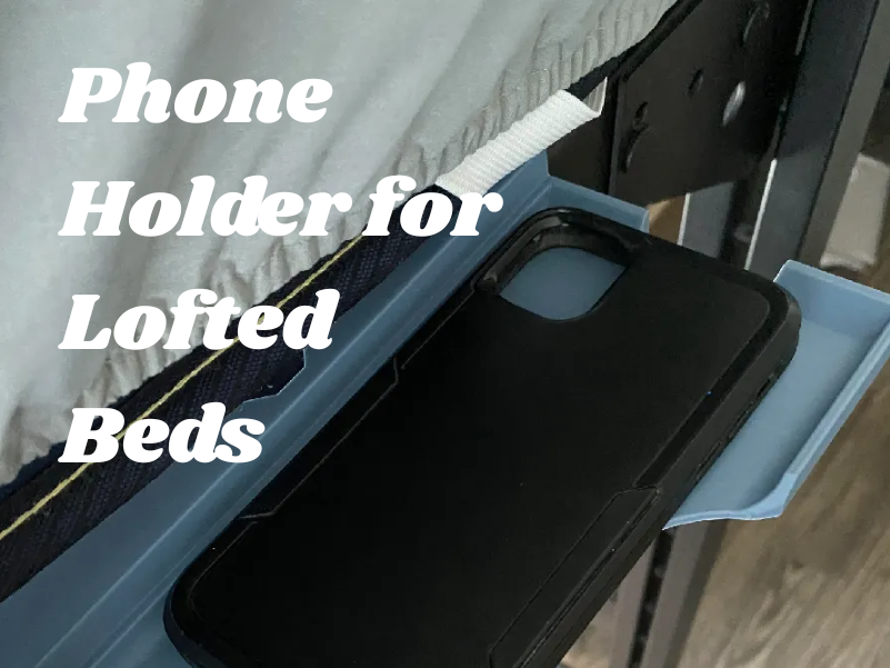 Phone Holder for Lofted Bed- College Freshman Dorm