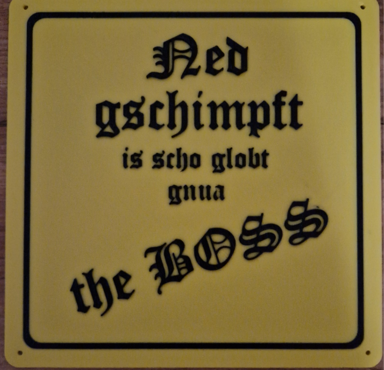 Schild Ned gschimpft is scho globt gnua